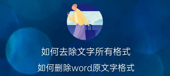 如何去除文字所有格式 如何删除word原文字格式？